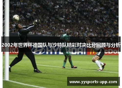 2002年世界杯德国队与沙特队精彩对决比分回顾与分析